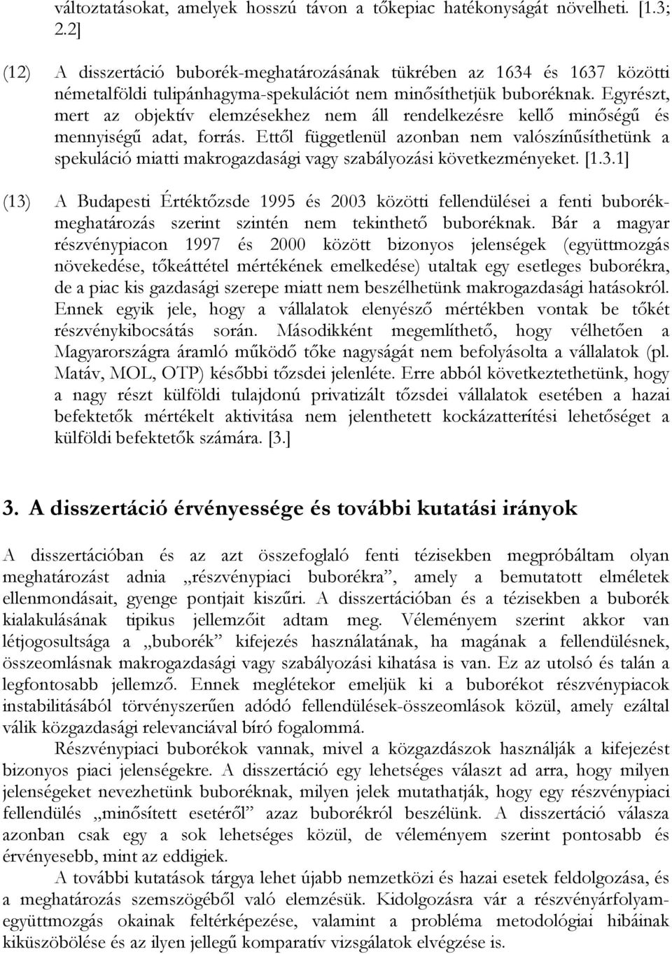 Egyrészt, mert az objektív elemzésekhez nem áll rendelkezésre kellő minőségű és mennyiségű adat, forrás.