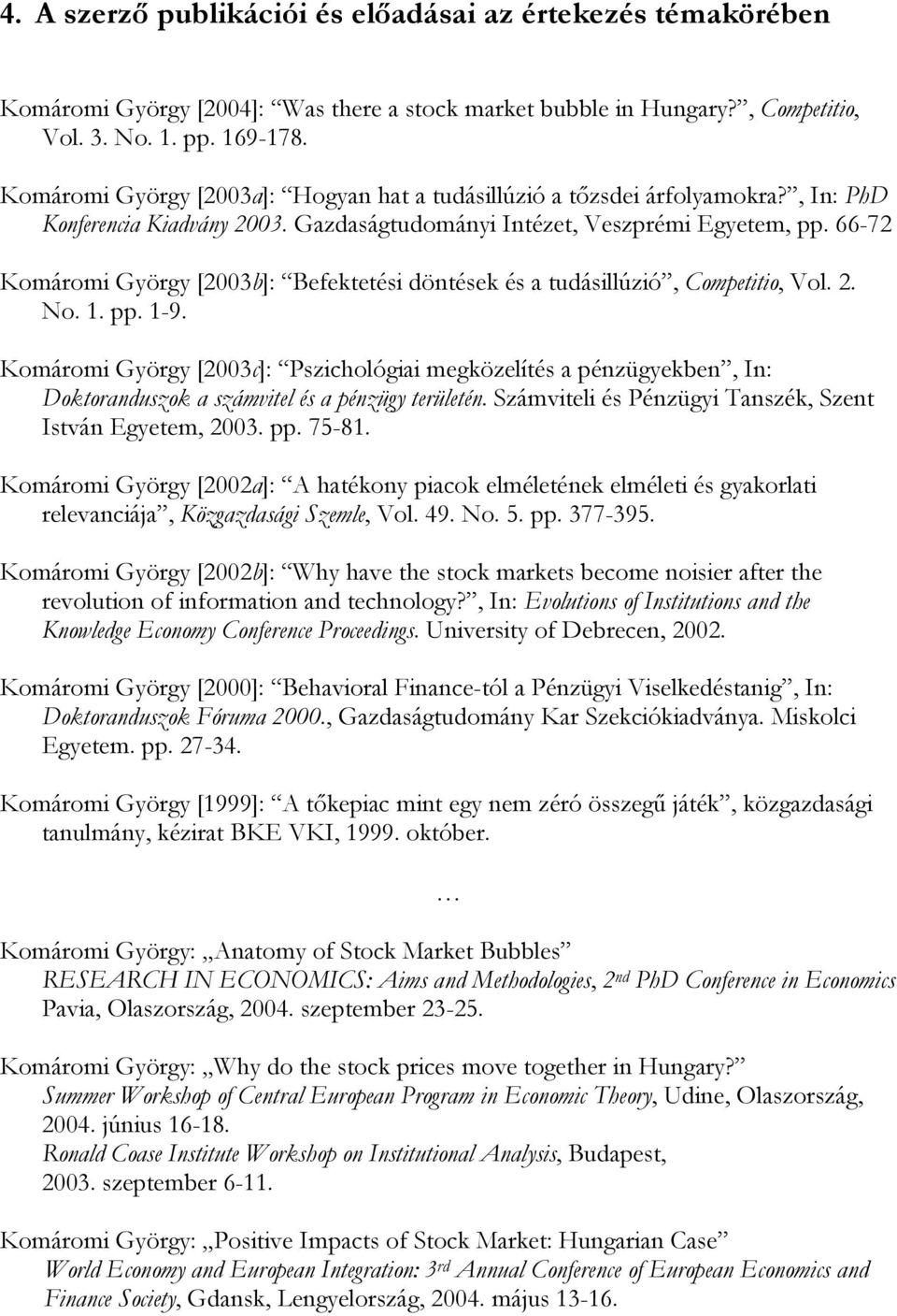 66-72 Komáromi György [2003b]: Befektetési döntések és a tudásillúzió, Competitio, Vol. 2. No. 1. pp. 1-9.