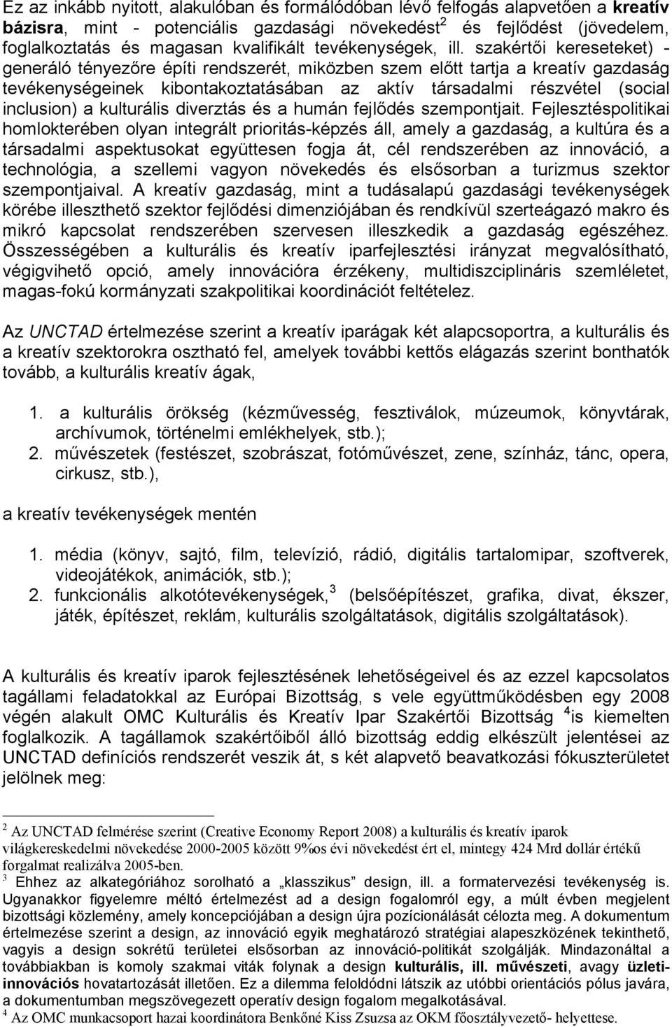 szakértői kereseteket) - generáló tényezőre építi rendszerét, miközben szem előtt tartja a kreatív gazdaság tevékenységeinek kibontakoztatásában az aktív társadalmi részvétel (social inclusion) a