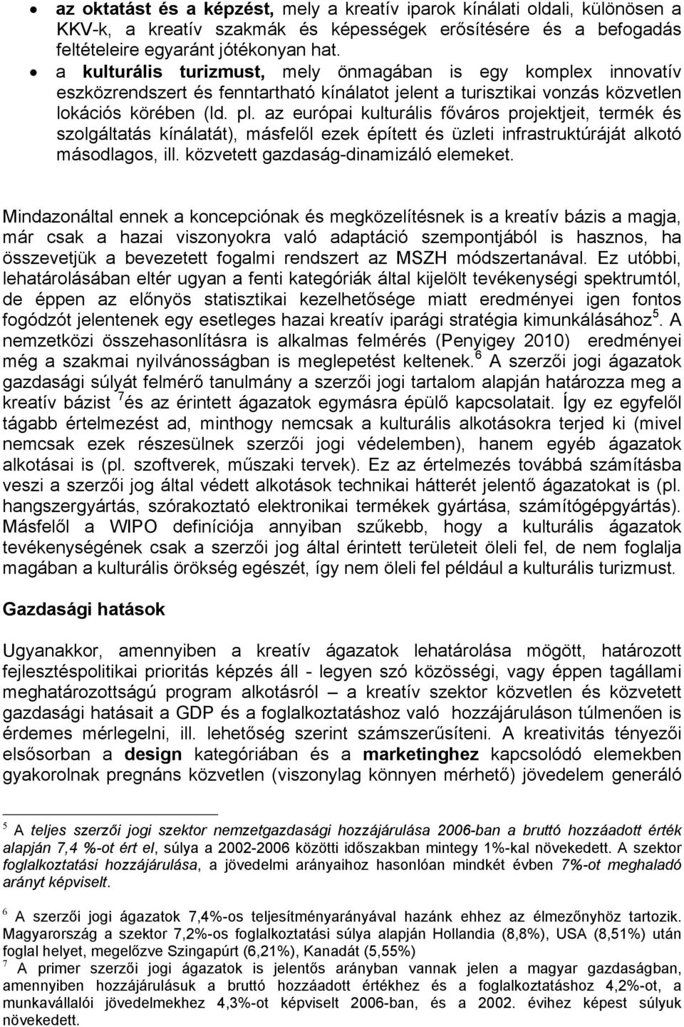 az európai kulturális főváros projektjeit, termék és szolgáltatás kínálatát), másfelől ezek épített és üzleti infrastruktúráját alkotó másodlagos, ill. közvetett gazdaság-dinamizáló elemeket.