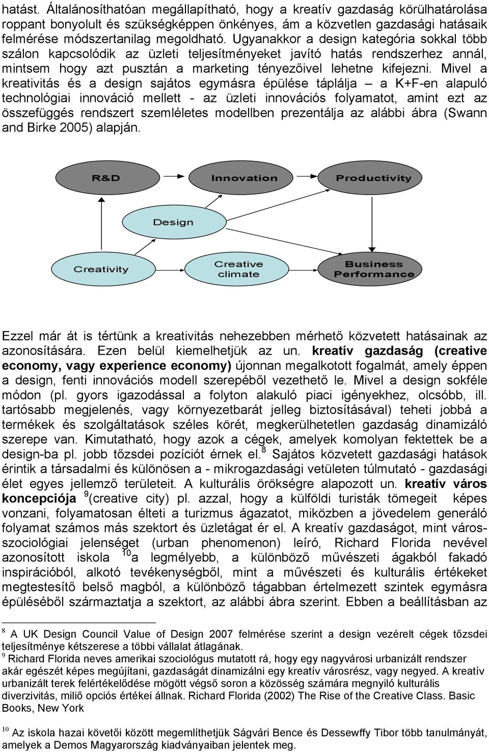 Mivel a kreativitás és a design sajátos egymásra épülése táplálja a K+F-en alapuló technológiai innováció mellett - az üzleti innovációs folyamatot, amint ezt az összefüggés rendszert szemléletes