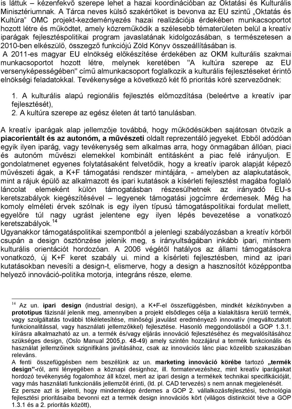 szélesebb tématerületen belül a kreatív iparágak fejlesztéspolitikai program javaslatának kidolgozásában, s természetesen a 2010-ben elkészülő, összegző funkciójú Zöld Könyv összeállításában is.