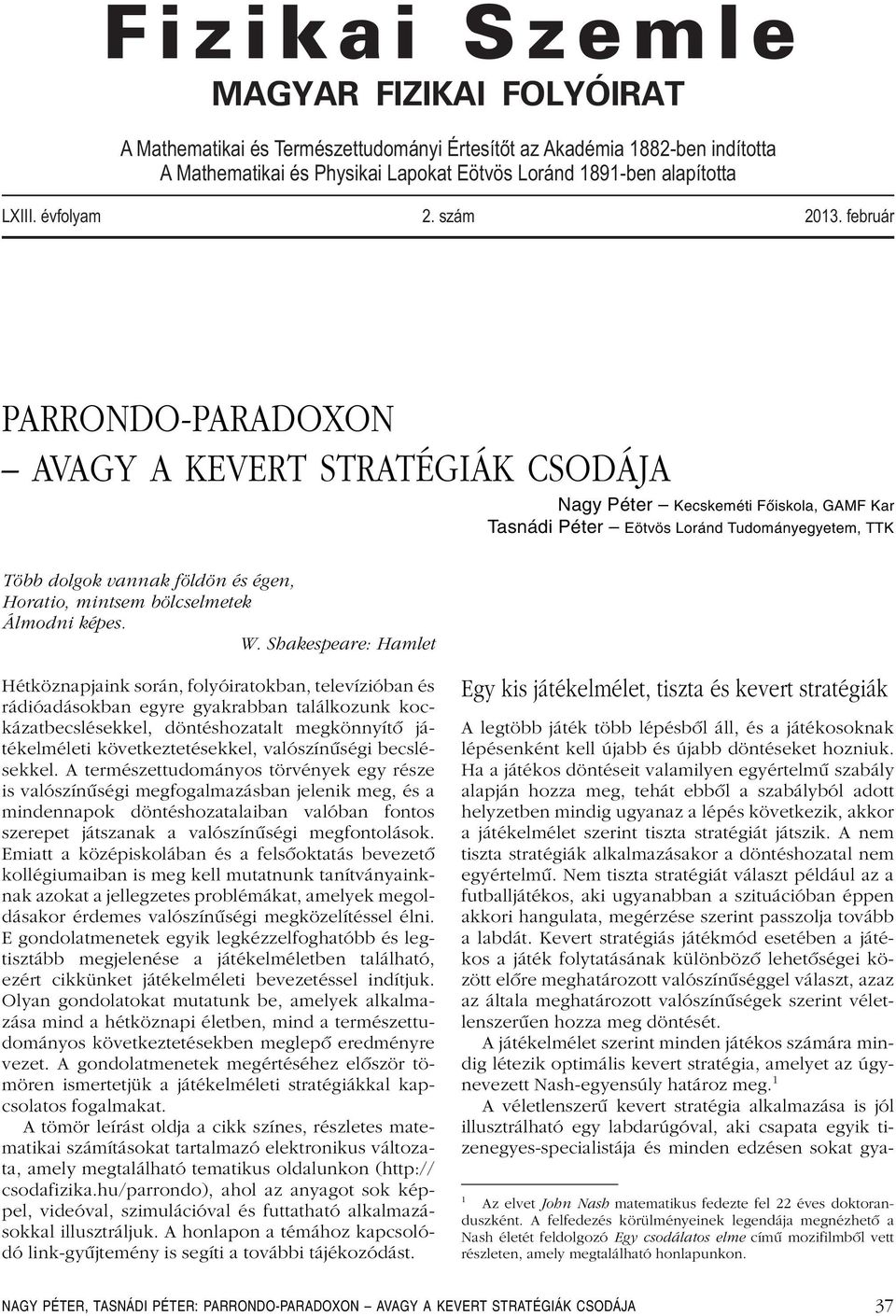 február PRRONDO-PRDOXON VGY KEVERT STRTÉGIÁK CSODÁJ Nagy Péter Kecskeméti Főiskola, GMF Kar Tasnádi Péter Eötvös Loránd Tudományegyetem, TTK Több dolgok vannak földön és égen, Horatio, mintsem