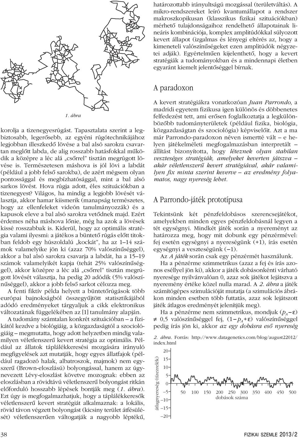 súlyozott kevert állapot (izgalmas és lényegi eltérés az, hogy a kimeneteli valószínûségeket ezen amplitúdók négyzetei adják).