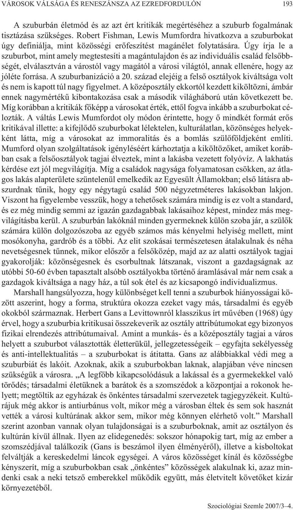 Úgy írja le a szuburbot, mint amely megtestesíti a magántulajdon és az individuális család felsõbbségét, elválasztván a várostól vagy magától a városi világtól, annak ellenére, hogy az jóléte forrása.