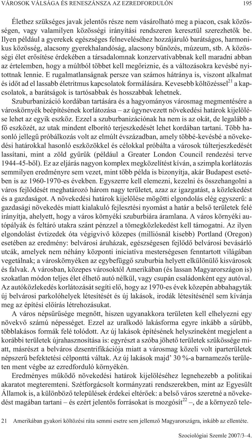 A közösségi élet erõsítése érdekében a társadalomnak konzervatívabbnak kell maradni abban az értelemben, hogy a múltból többet kell megõriznie, és a változásokra kevésbé nyitottnak lennie.