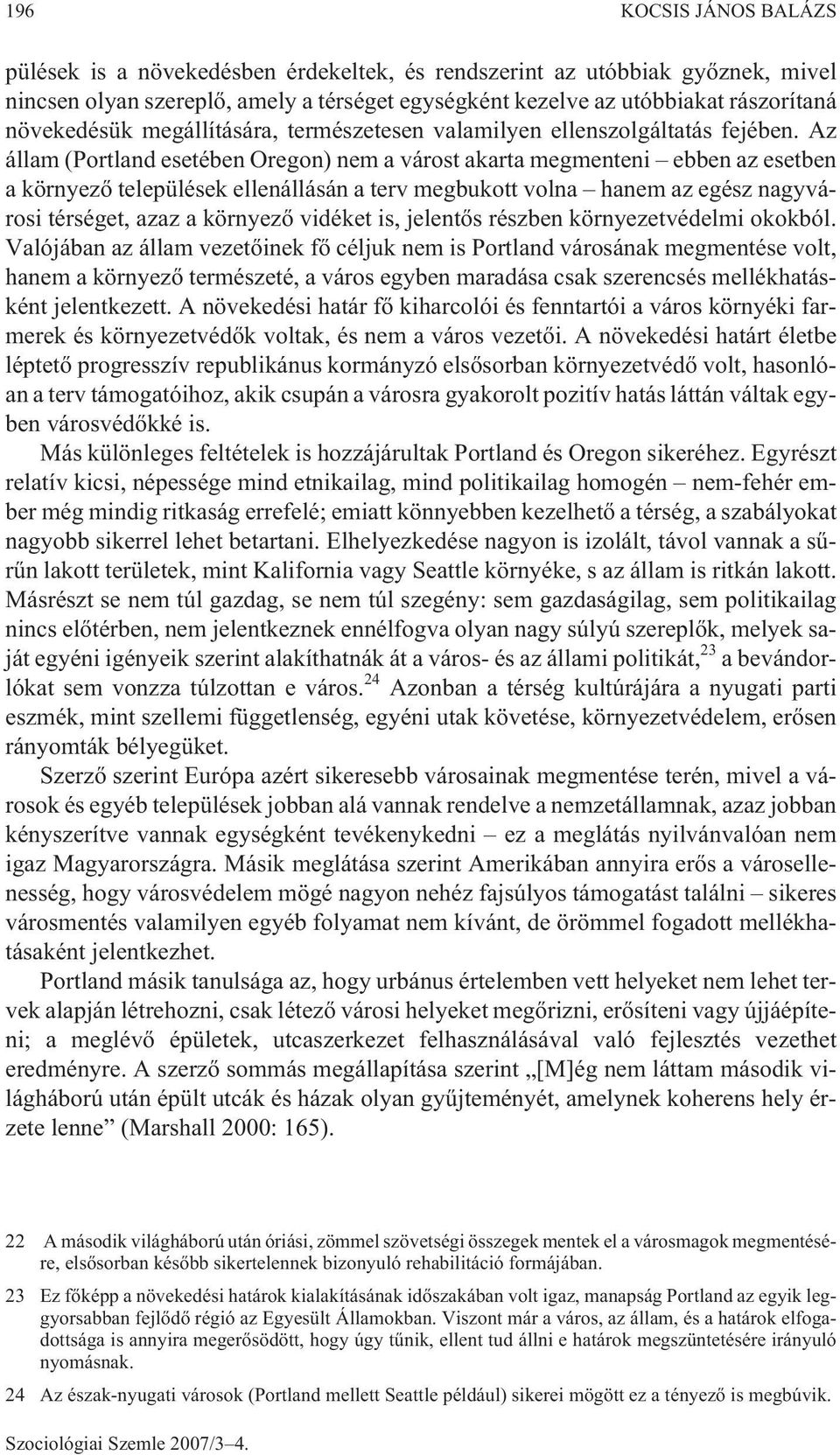 Az állam (Portland esetében Oregon) nem a várost akarta megmenteni ebben az esetben a környezõ települések ellenállásán a terv megbukott volna hanem az egész nagyvárosi térséget, azaz a környezõ