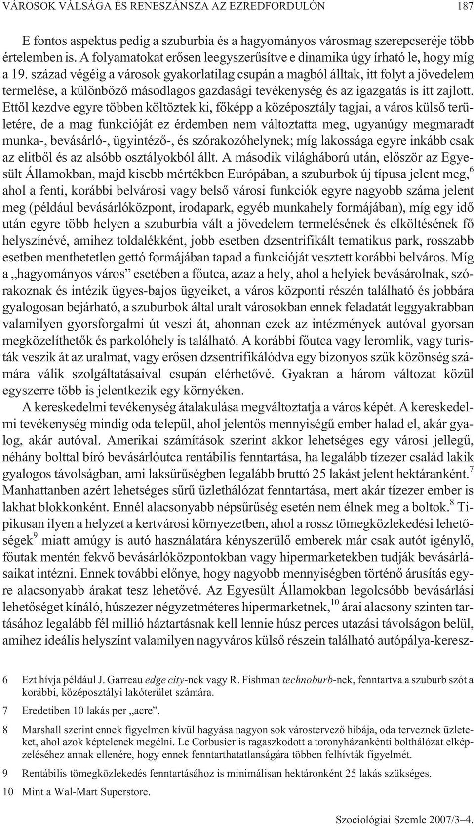 század végéig a városok gyakorlatilag csupán a magból álltak, itt folyt a jövedelem termelése, a különbözõ másodlagos gazdasági tevékenység és az igazgatás is itt zajlott.