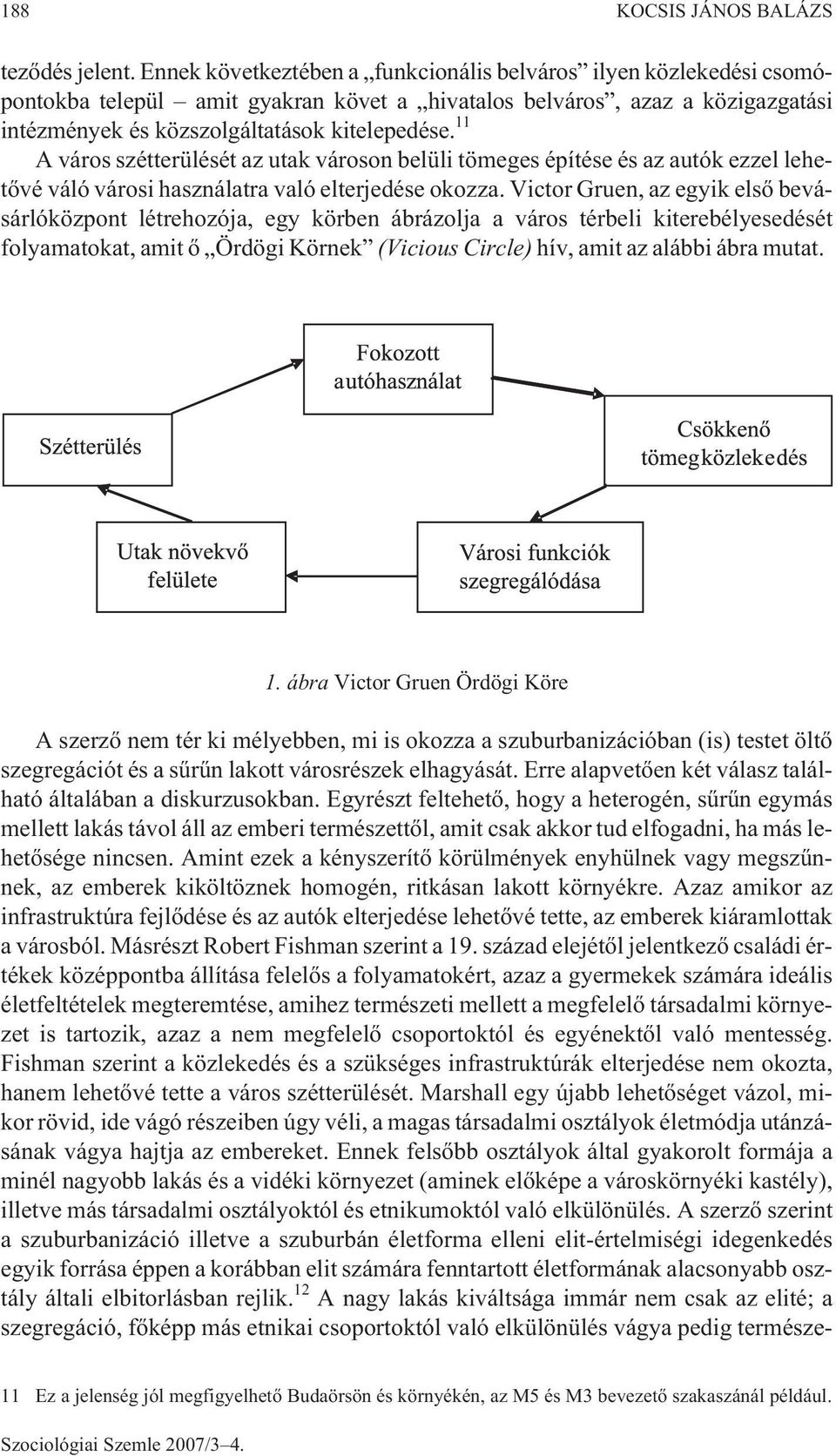 11 A város szétterülését az utak városon belüli tömeges építése és az autók ezzel lehetõvé váló városi használatra való elterjedése okozza.