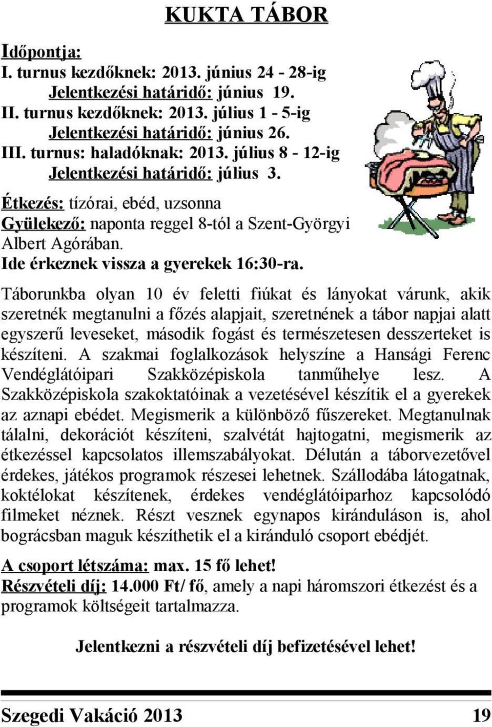 Táborunkba olyan 10 év feletti fiúkat és lányokat várunk, akik szeretnék megtanulni a főzés alapjait, szeretnének a tábor napjai alatt egyszerű leveseket, második fogást és természetesen desszerteket