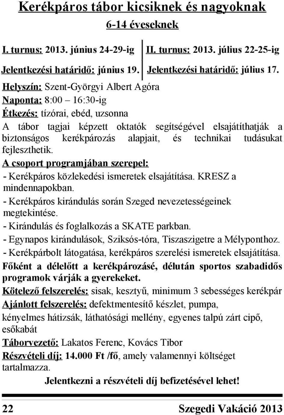 A csoport programjában szerepel: - Kerékpáros közlekedési ismeretek elsajátítása. KRESZ a mindennapokban. - Kerékpáros kirándulás során Szeged nevezetességeinek megtekintése.