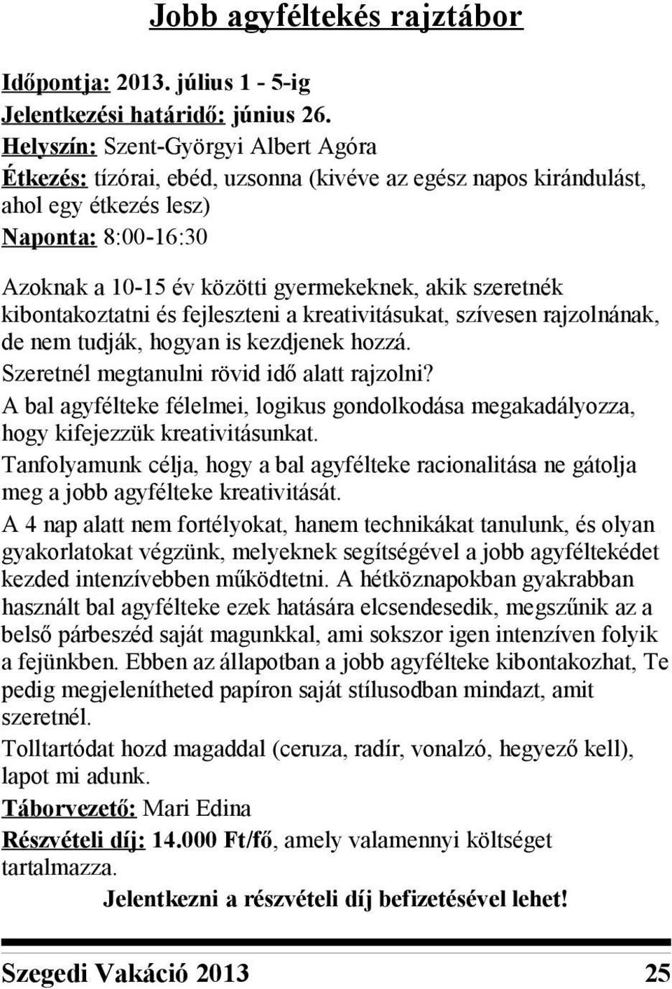 fejleszteni a kreativitásukat, szívesen rajzolnának, de nem tudják, hogyan is kezdjenek hozzá. Szeretnél megtanulni rövid idő alatt rajzolni?