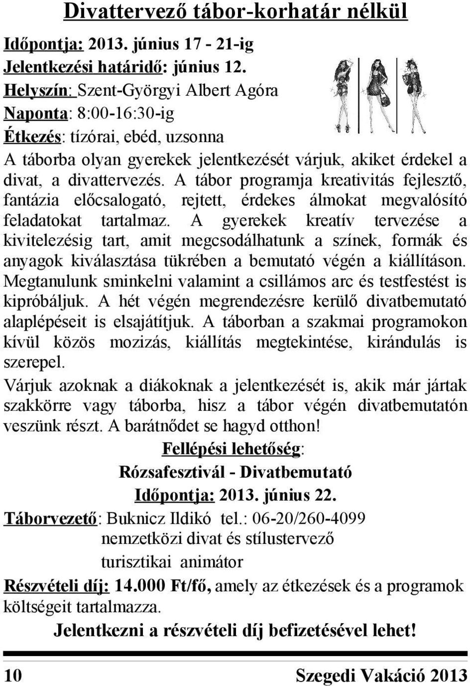 A tábor programja kreativitás fejlesztő, fantázia előcsalogató, rejtett, érdekes álmokat megvalósító feladatokat tartalmaz.