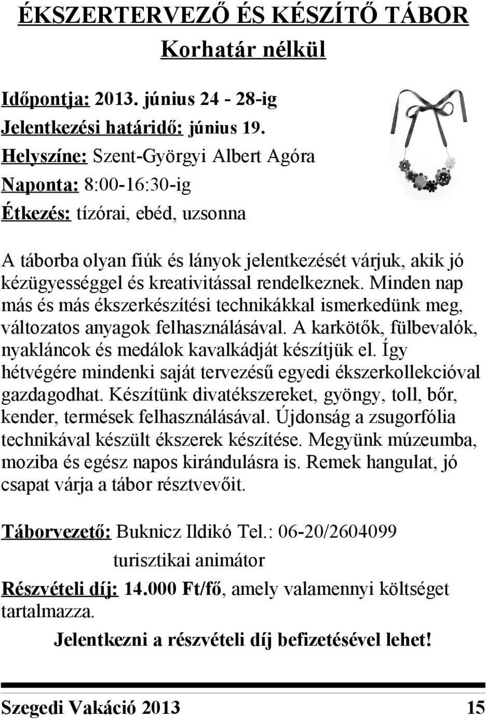 Minden nap más és más ékszerkészítési technikákkal ismerkedünk meg, változatos anyagok felhasználásával. A karkötők, fülbevalók, nyakláncok és medálok kavalkádját készítjük el.