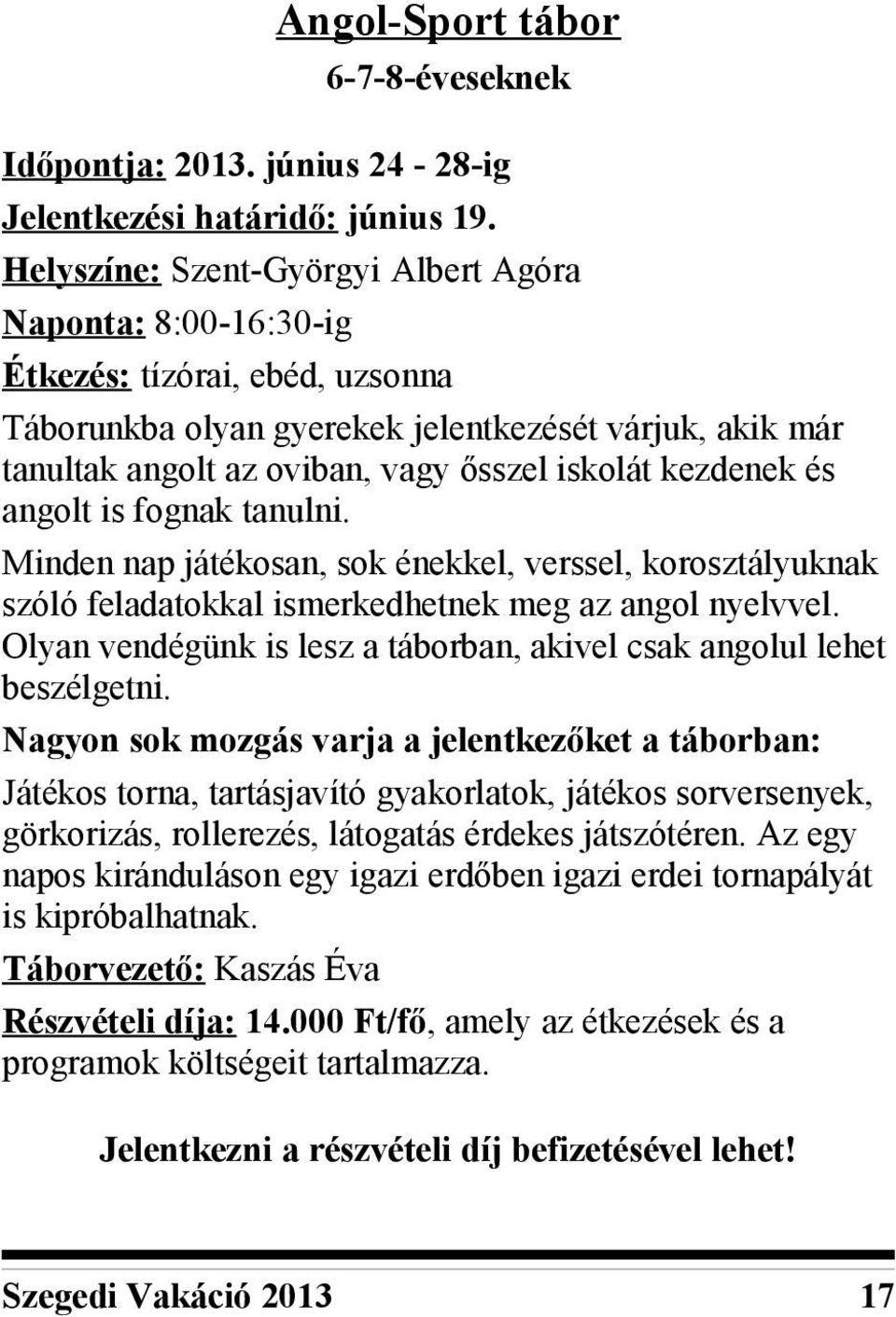 tanulni. Minden nap játékosan, sok énekkel, verssel, korosztályuknak szóló feladatokkal ismerkedhetnek meg az angol nyelvvel. Olyan vendégünk is lesz a táborban, akivel csak angolul lehet beszélgetni.