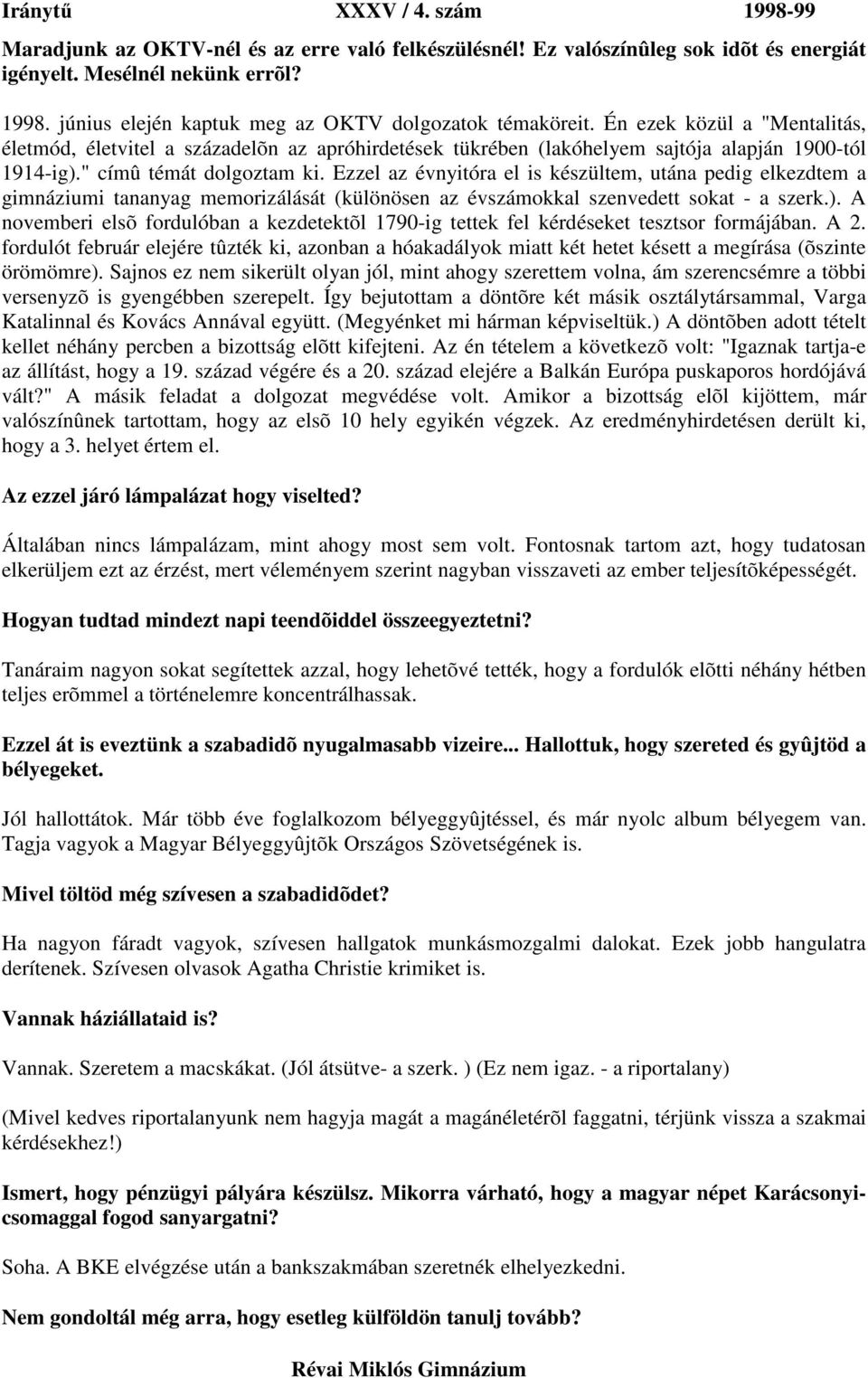 Ezzel az évnyitóra el is készültem, utána pedig elkezdtem a gimnáziumi tananyag memorizálását (különösen az évszámokkal szenvedett sokat - a szerk.).