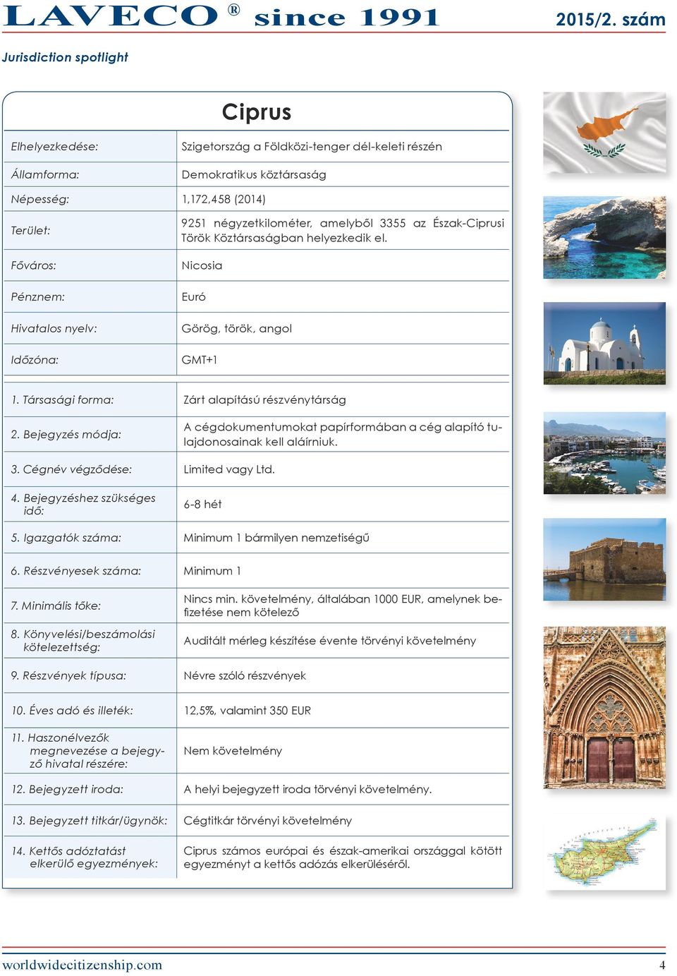 Bejegyzés módja: A cégdokumentumokat papírformában a cég alapító tulajdonosainak kell aláírniuk. 3. Cégnév végződése: Limited vagy Ltd. 4. Bejegyzéshez szükséges idő: 6-8 hét 5.