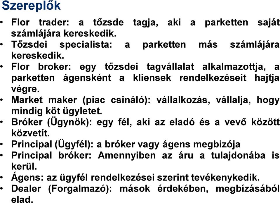 Market maker (piac csináló): vállalkozás, vállalja, hogy mindig köt ügyletet. Bróker (Ügynök): egy fél, aki az eladó és a vevő között közvetít.