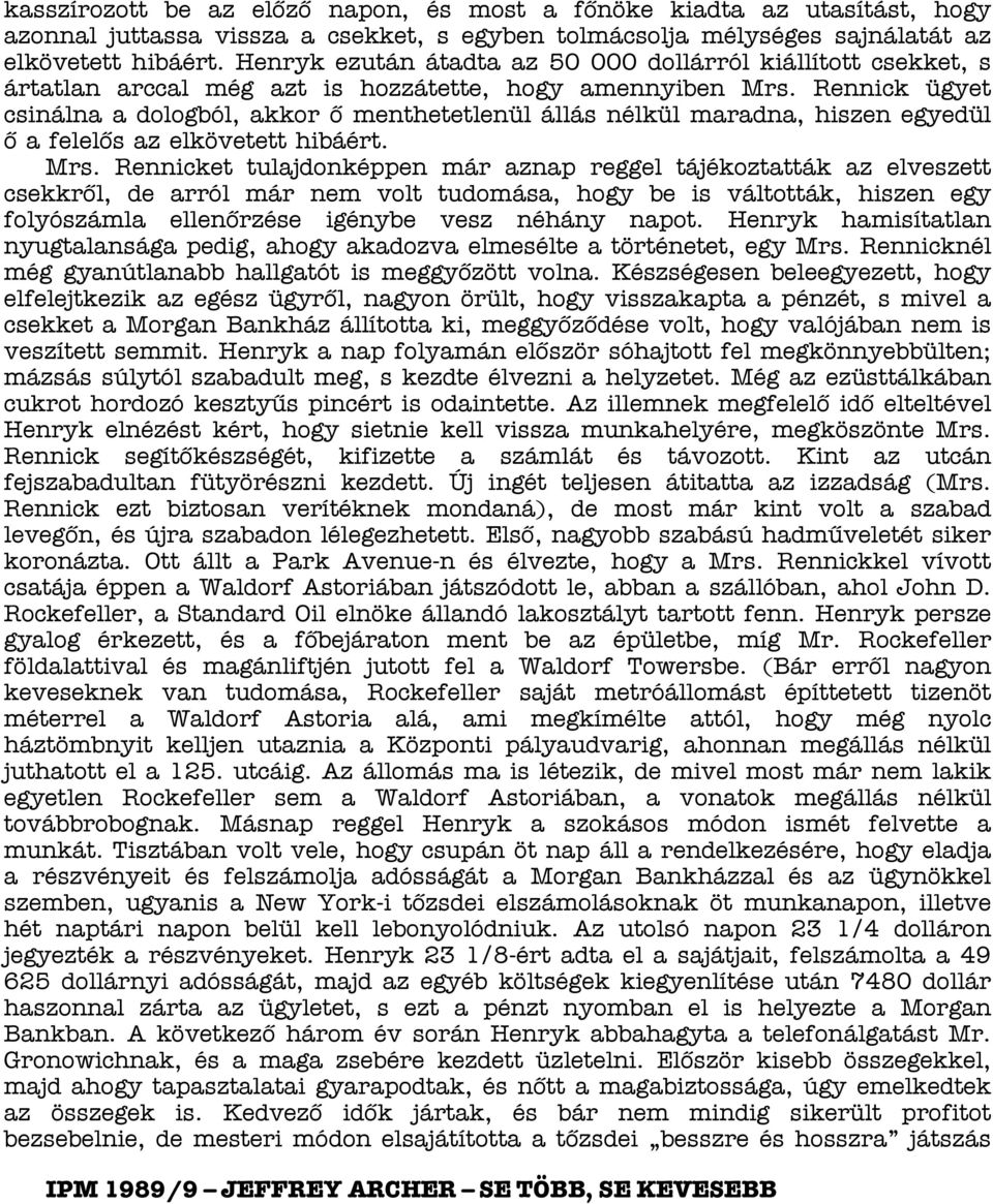 Rennick ügyet csinálna a dologból, akkor ő menthetetlenül állás nélkül maradna, hiszen egyedül ő a felelős az elkövetett hibáért. Mrs.