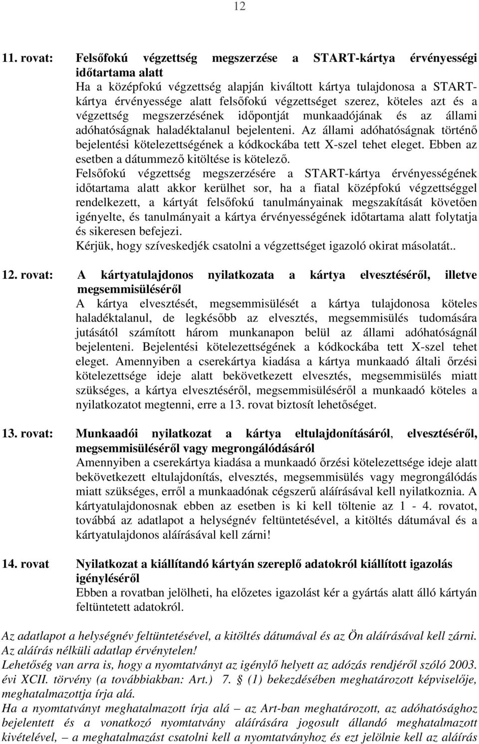 végzettséget szerez, köteles azt és a végzettség megszerzésének idıpontját munkaadójának és az állami adóhatóságnak haladéktalanul bejelenteni.