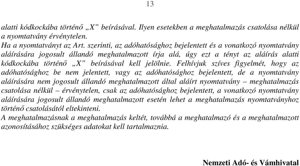 Felhívjuk szíves figyelmét, hogy az adóhatósághoz be nem jelentett, vagy az adóhatósághoz bejelentett, de a nyomtatvány aláírására nem jogosult állandó meghatalmazott által aláírt nyomtatvány