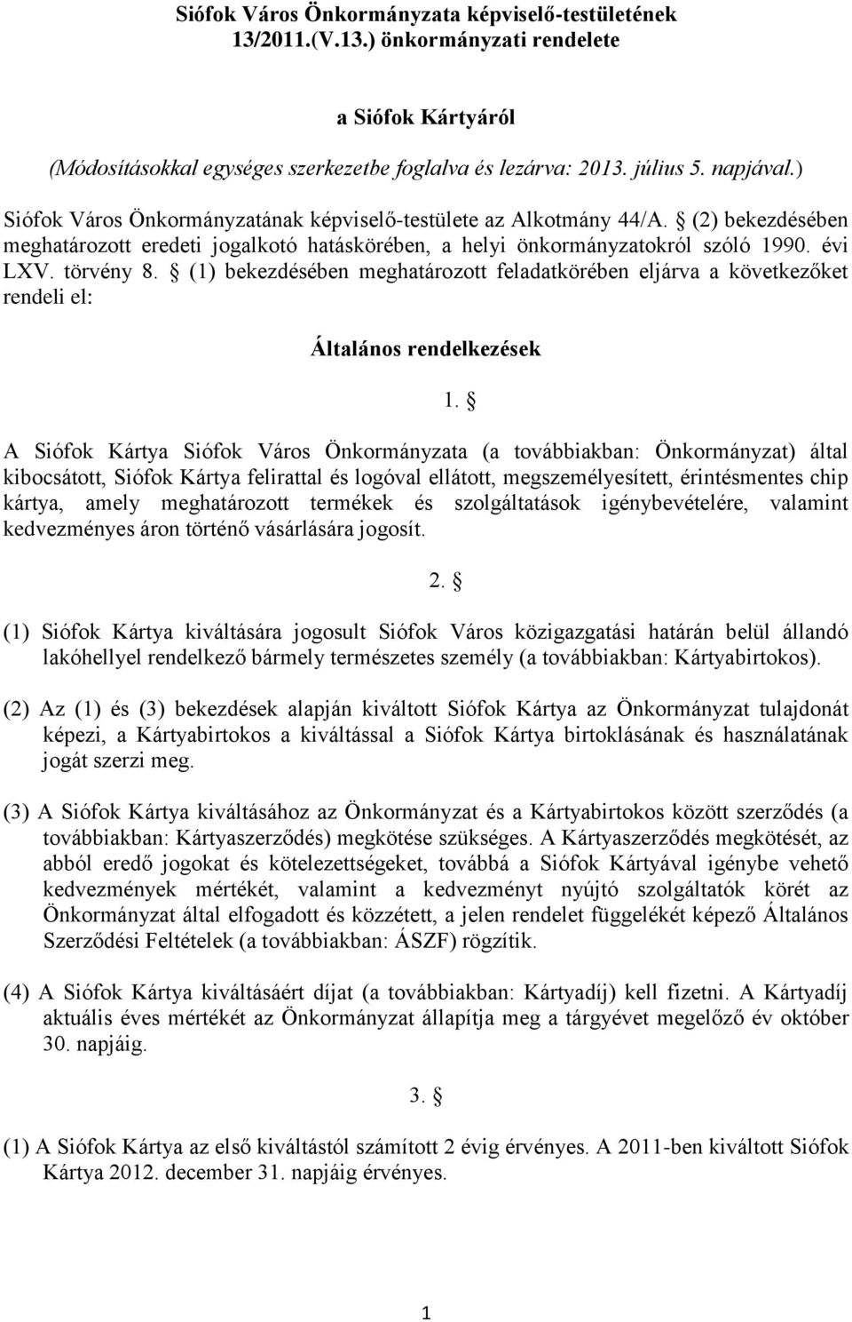 (1) bekezdésében meghatározott feladatkörében eljárva a következőket rendeli el: Általános rendelkezések A Siófok Kártya Siófok Város Önkormányzata (a továbbiakban: Önkormányzat) által kibocsátott,