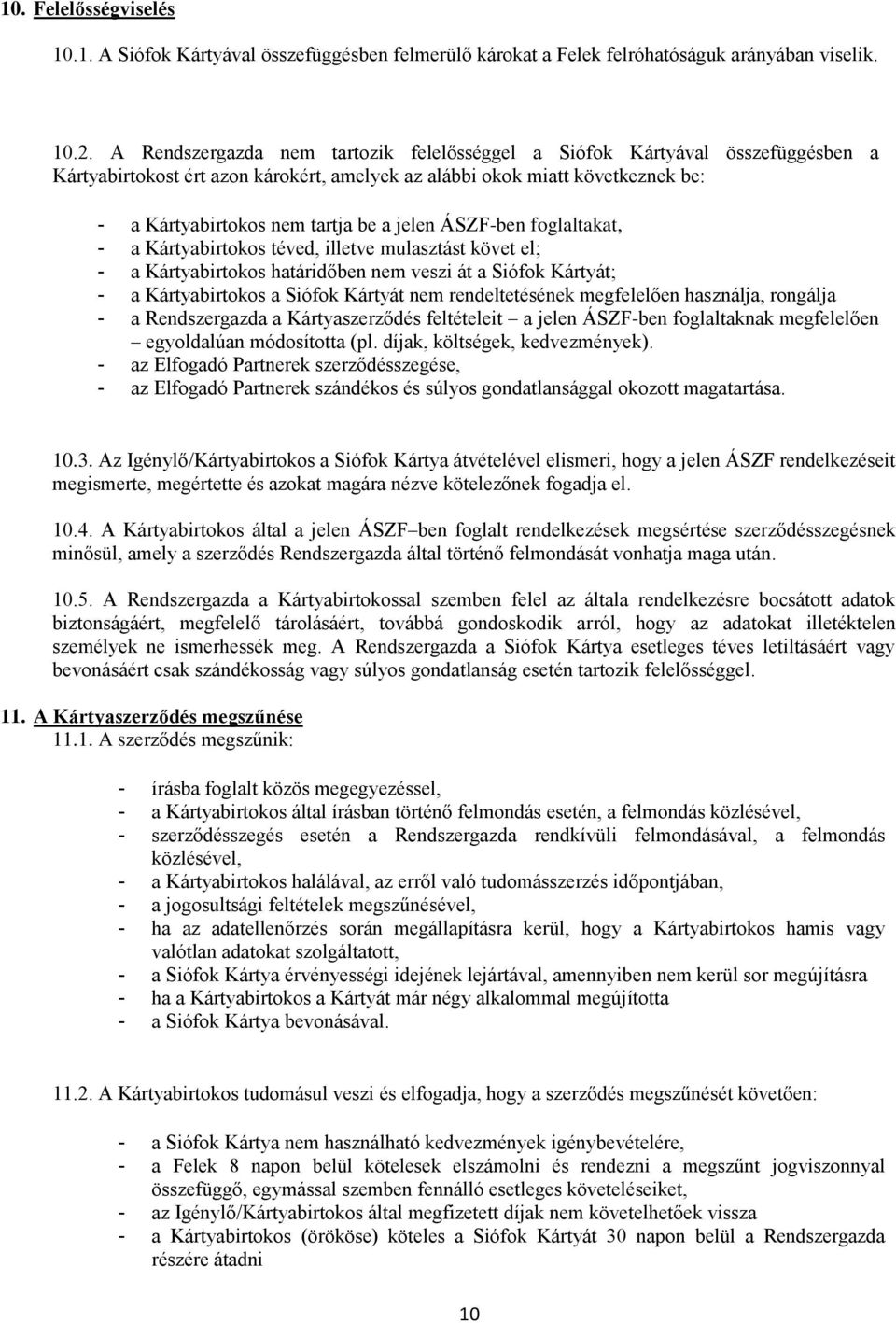 ÁSZF-ben foglaltakat, - a Kártyabirtokos téved, illetve mulasztást követ el; - a Kártyabirtokos határidőben nem veszi át a Siófok Kártyát; - a Kártyabirtokos a Siófok Kártyát nem rendeltetésének