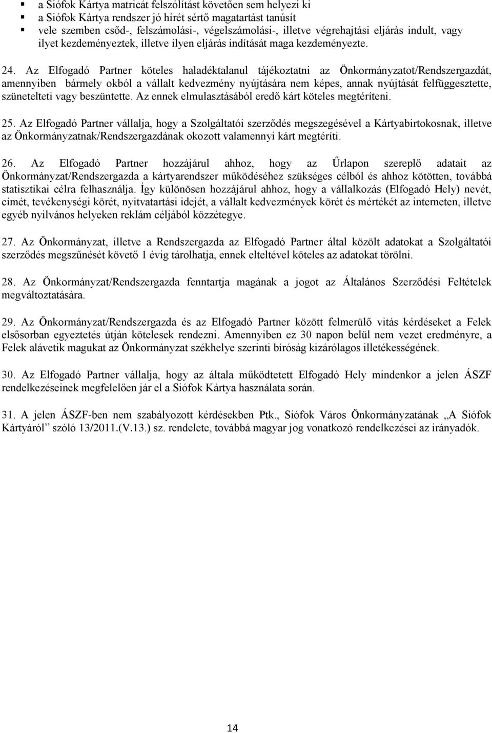 Az Elfogadó Partner köteles haladéktalanul tájékoztatni az Önkormányzatot/Rendszergazdát, amennyiben bármely okból a vállalt kedvezmény nyújtására nem képes, annak nyújtását felfüggesztette,