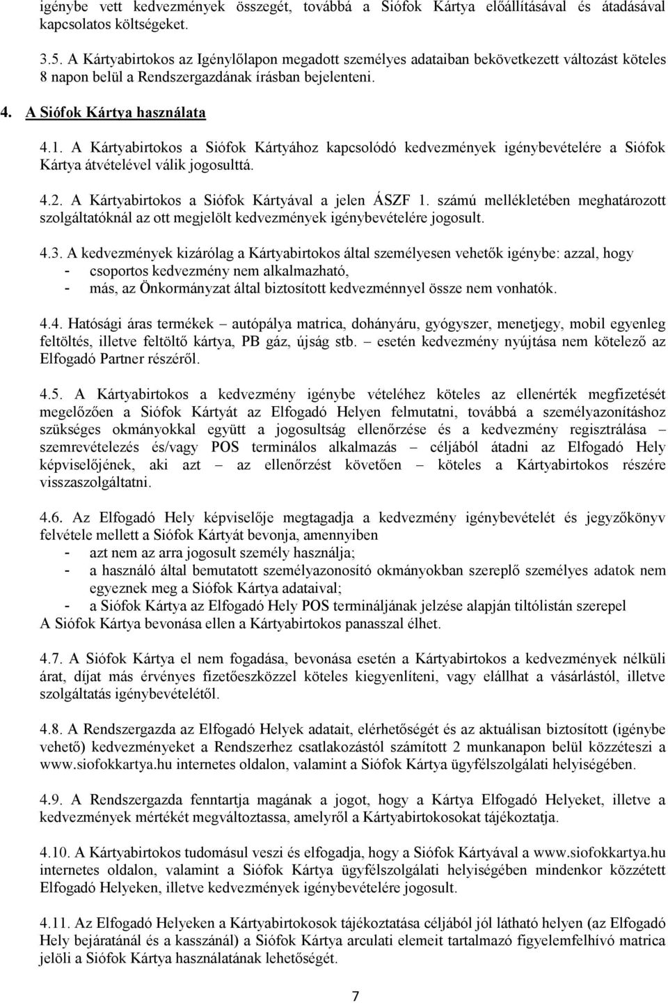 A Kártyabirtokos a Siófok Kártyához kapcsolódó kedvezmények igénybevételére a Siófok Kártya átvételével válik jogosulttá. 4.2. A Kártyabirtokos a Siófok Kártyával a jelen ÁSZF 1.