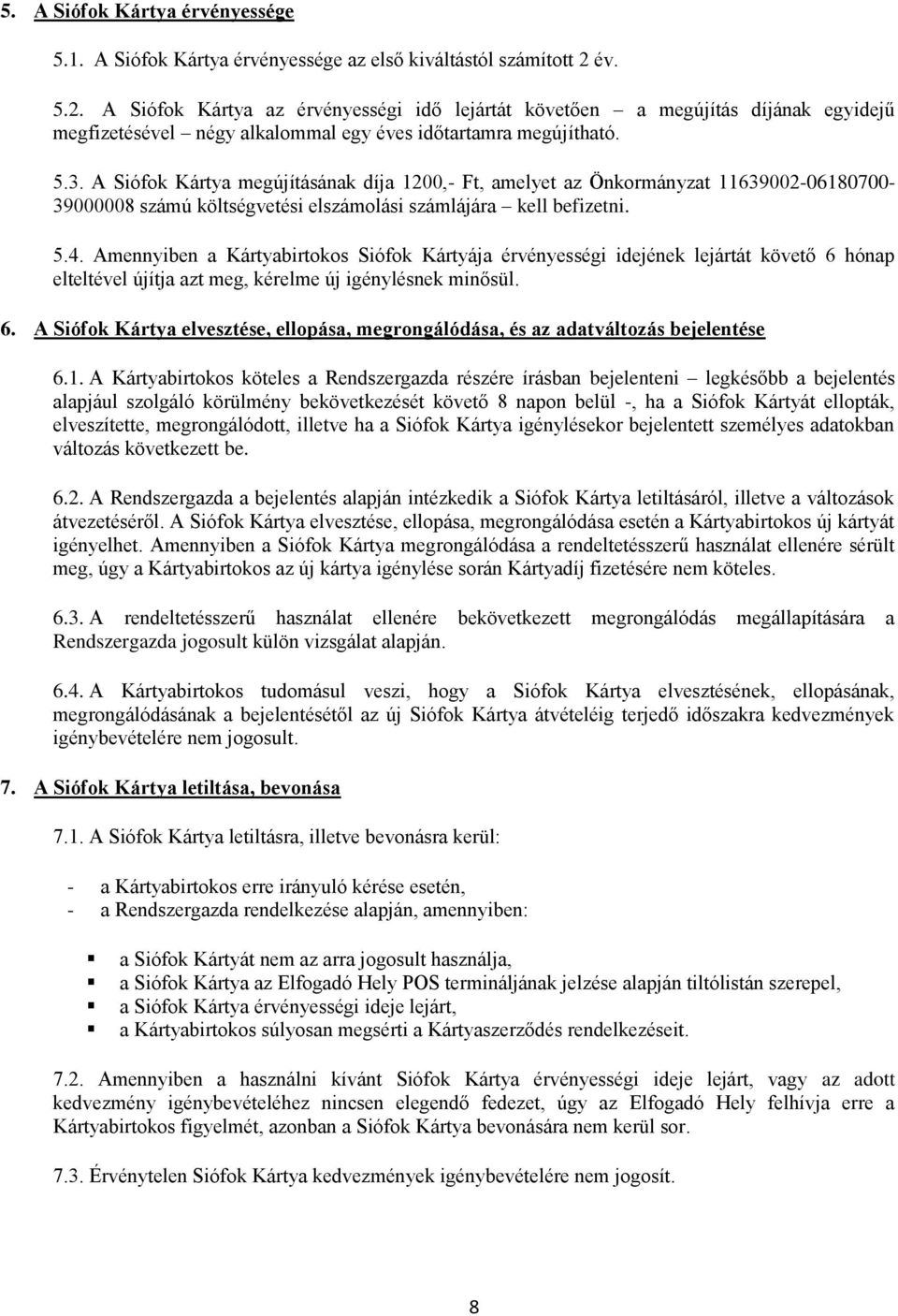 A Siófok Kártya megújításának díja 1200,- Ft, amelyet az Önkormányzat 11639002-06180700- 39000008 számú költségvetési elszámolási számlájára kell befizetni. 5.4.