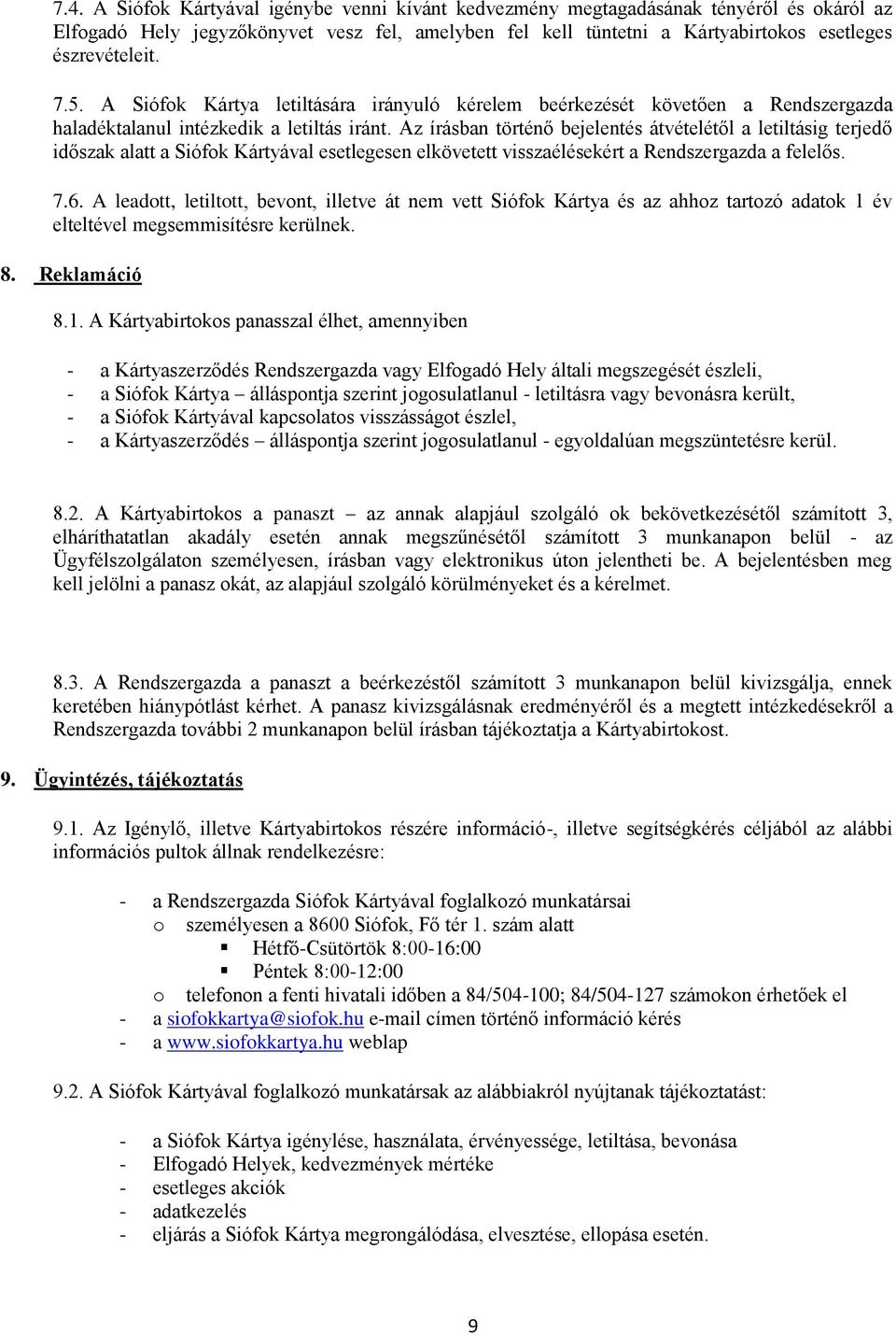 Az írásban történő bejelentés átvételétől a letiltásig terjedő időszak alatt a Siófok Kártyával esetlegesen elkövetett visszaélésekért a Rendszergazda a felelős. 7.6.