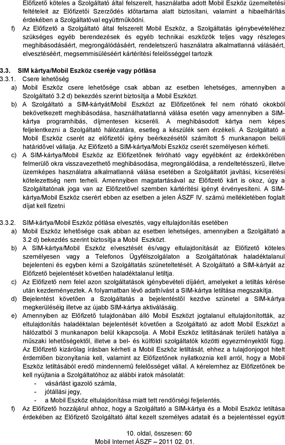 f) Az Előfizető a Szolgáltató által felszerelt Mobil Eszköz, a Szolgáltatás igénybevételéhez szükséges egyéb berendezések és egyéb technikai eszközök teljes vagy részleges meghibásodásáért,