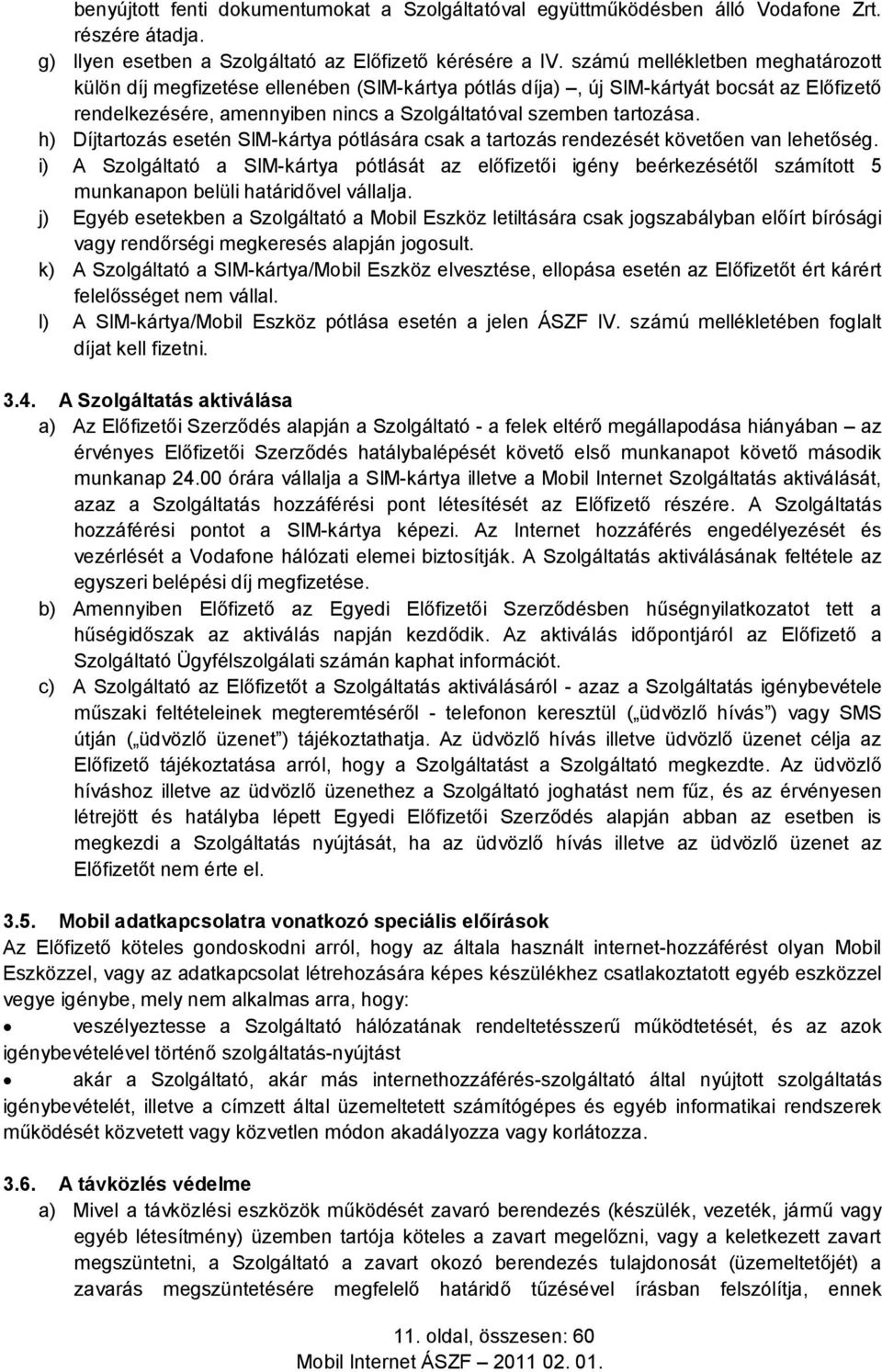 h) Díjtartozás esetén SIM-kártya pótlására csak a tartozás rendezését követően van lehetőség.