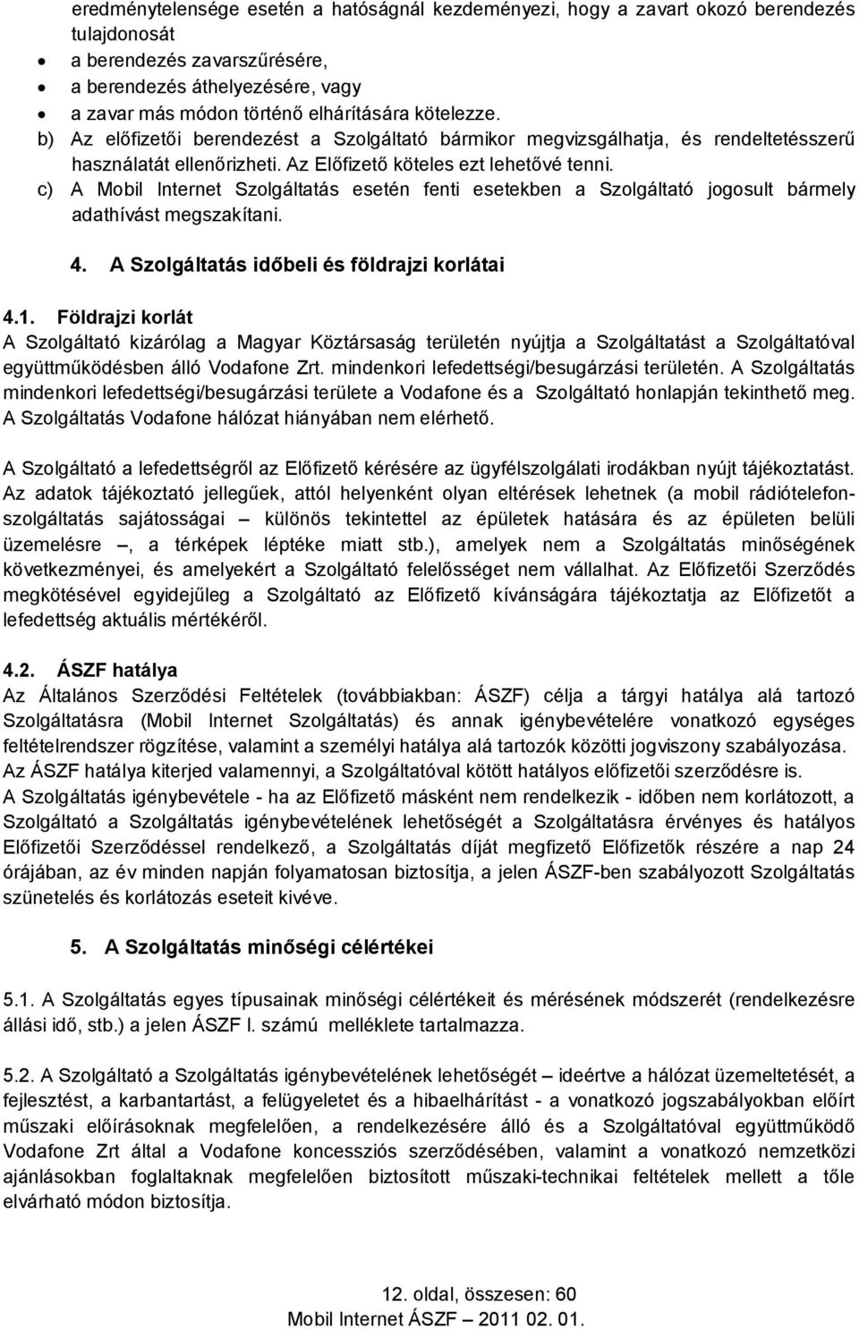 c) A Mobil Internet Szolgáltatás esetén fenti esetekben a Szolgáltató jogosult bármely adathívást megszakítani. 4. A Szolgáltatás időbeli és földrajzi korlátai 4.1.