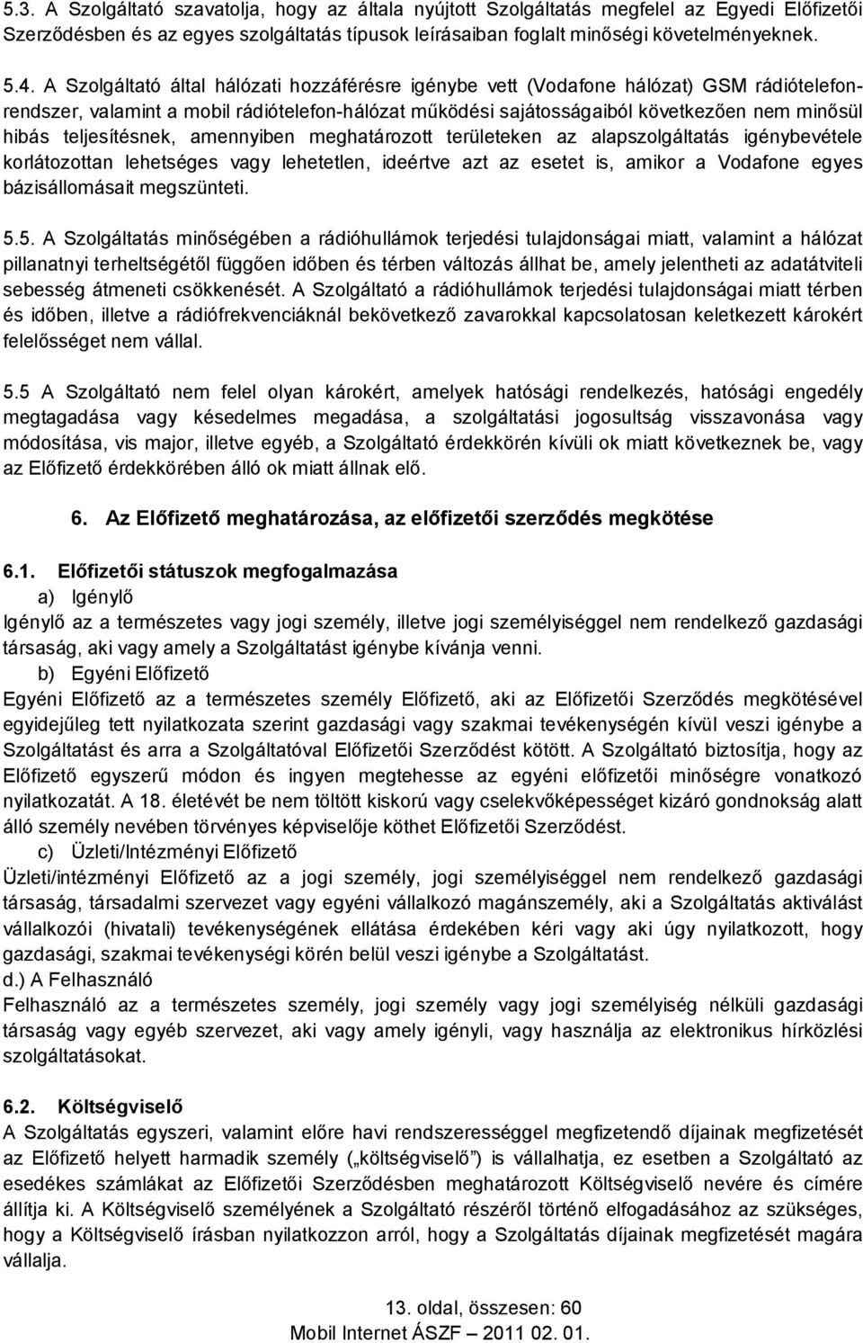 teljesítésnek, amennyiben meghatározott területeken az alapszolgáltatás igénybevétele korlátozottan lehetséges vagy lehetetlen, ideértve azt az esetet is, amikor a Vodafone egyes bázisállomásait