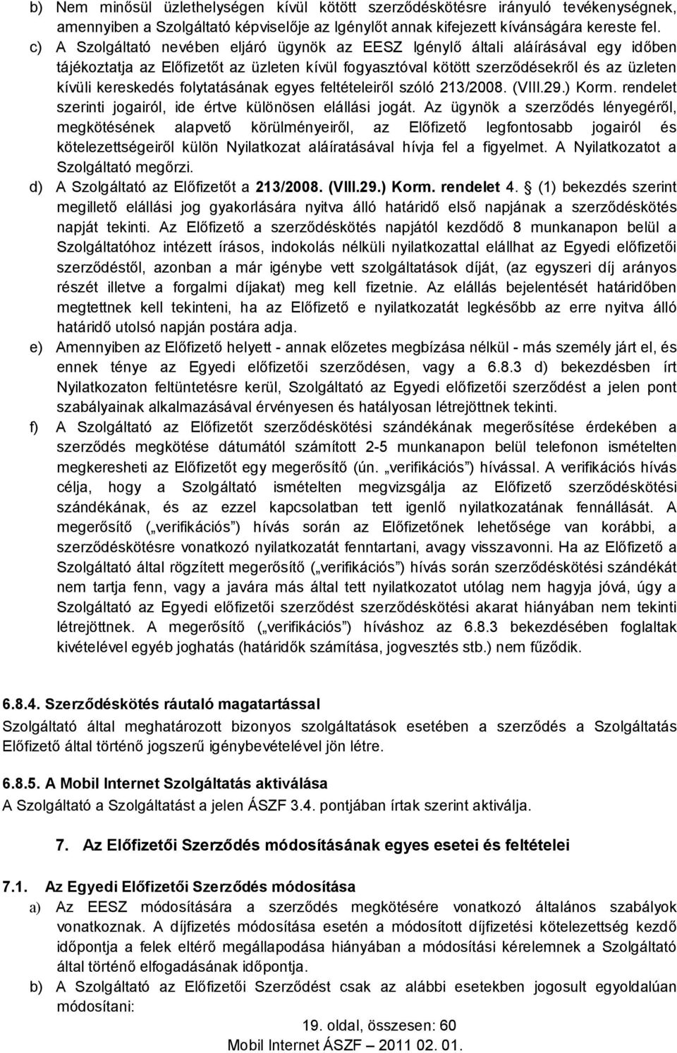 folytatásának egyes feltételeiről szóló 213/2008. (VIII.29.) Korm. rendelet szerinti jogairól, ide értve különösen elállási jogát.