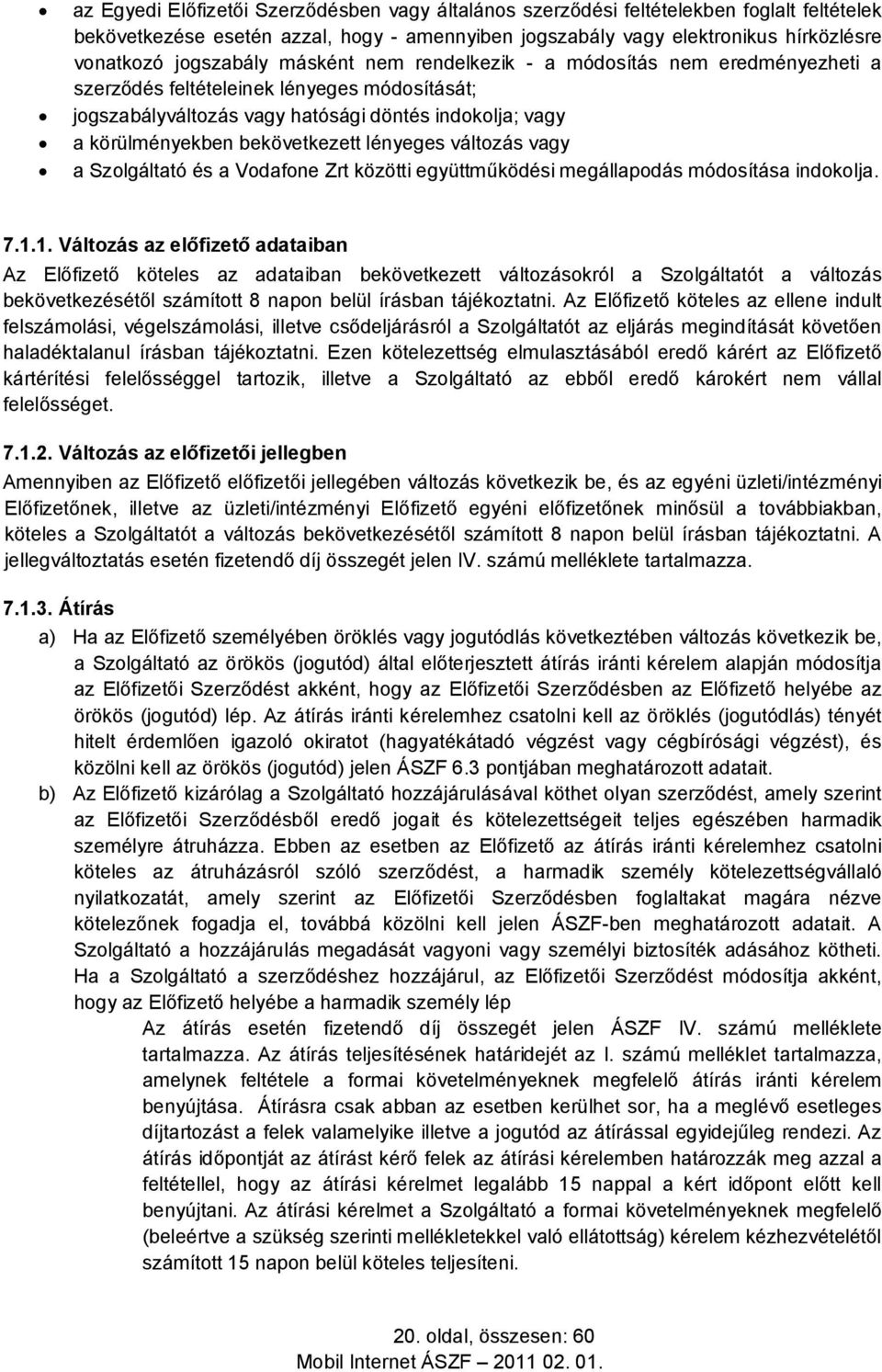 bekövetkezett lényeges változás vagy a Szolgáltató és a Vodafone Zrt közötti együttműködési megállapodás módosítása indokolja. 7.1.