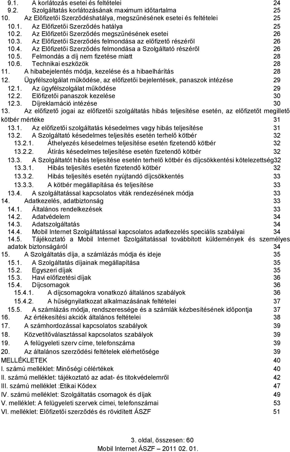 Felmondás a díj nem fizetése miatt 28 10.6. Technikai eszközök 28 11. A hibabejelentés módja, kezelése és a hibaelhárítás 28 12.