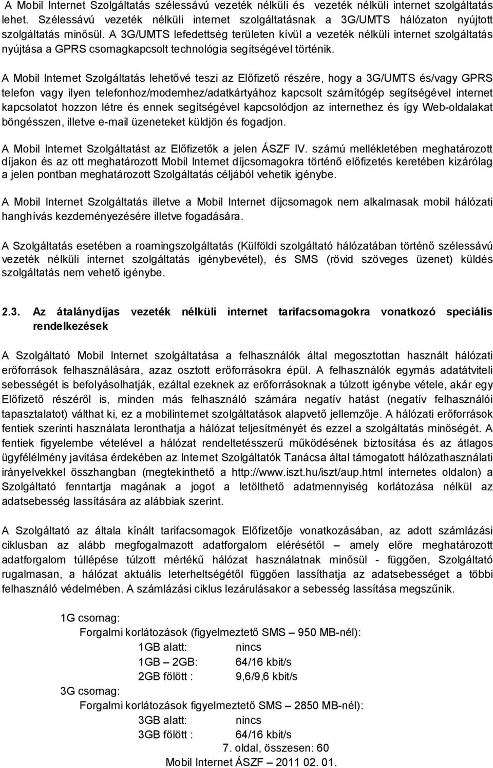 A 3G/UMTS lefedettség területen kívül a vezeték nélküli internet szolgáltatás nyújtása a GPRS csomagkapcsolt technológia segítségével történik.