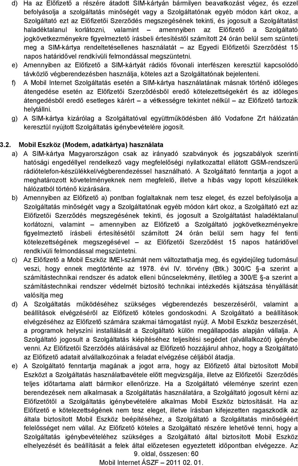 értesítéstől számított 24 órán belül sem szünteti meg a SIM-kártya rendeltetésellenes használatát az Egyedi Előfizetői Szerződést 15 napos határidővel rendkívüli felmondással megszüntetni.