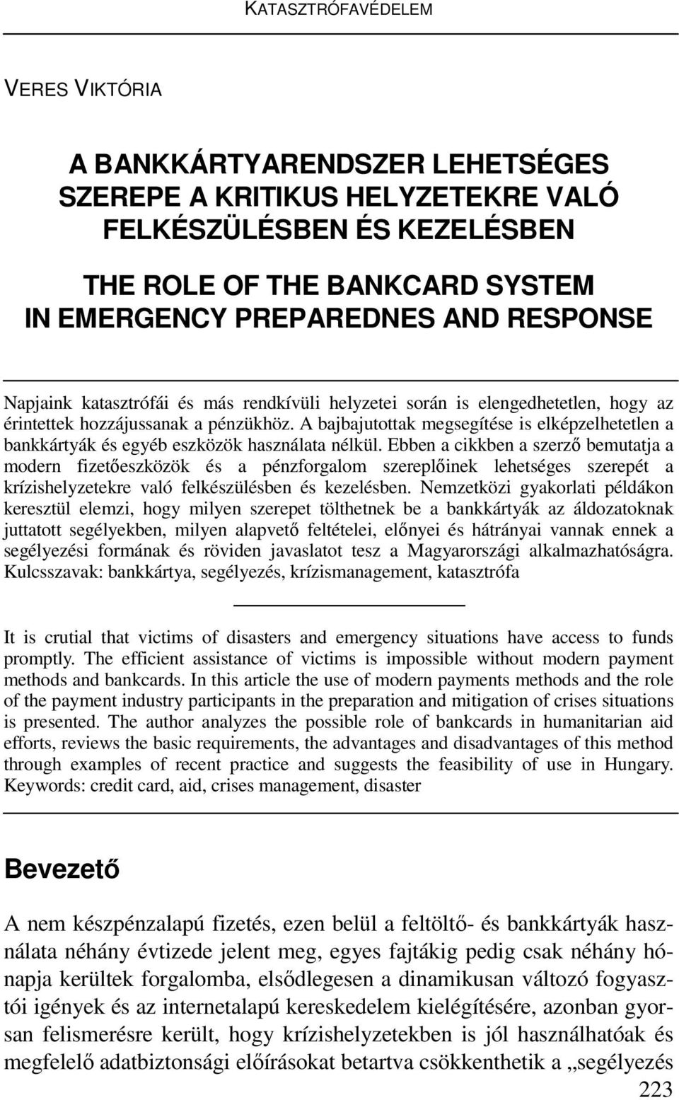 A bajbajutottak megsegítése is elképzelhetetlen a bankkártyák és egyéb eszközök használata nélkül.