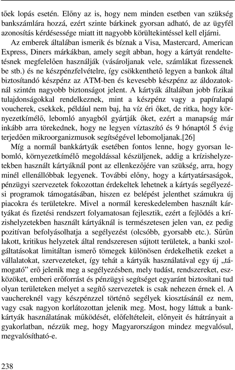 Az emberek általában ismerik és bíznak a Visa, Mastercard, American Express, Diners márkákban, amely segít abban, hogy a kártyát rendeltetésnek megfelelően használják (vásároljanak vele, számlákat