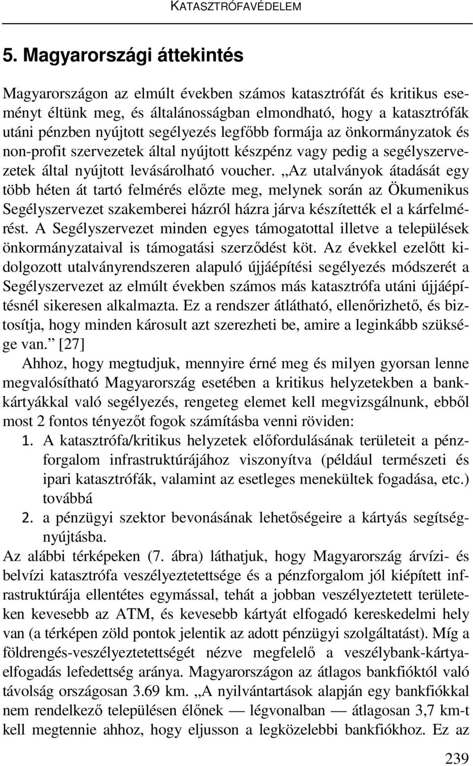 legfőbb formája az önkormányzatok és non-profit szervezetek által nyújtott készpénz vagy pedig a segélyszervezetek által nyújtott levásárolható voucher.