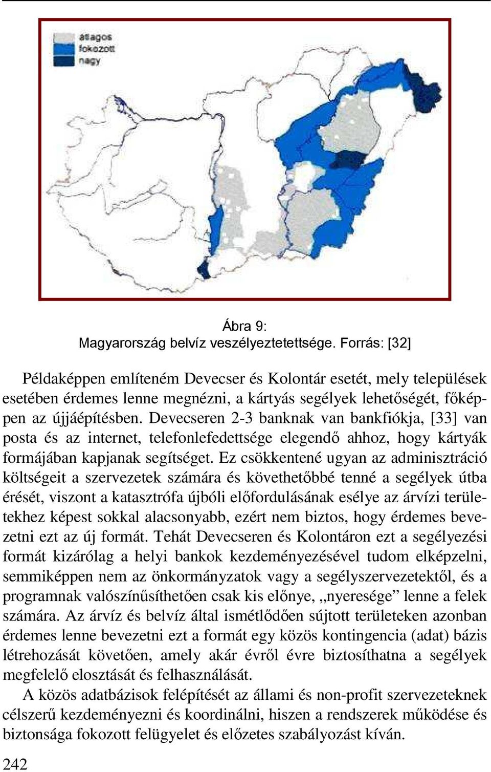 Devecseren 2-3 banknak van bankfiókja, [33] van posta és az internet, telefonlefedettsége elegendő ahhoz, hogy kártyák formájában kapjanak segítséget.