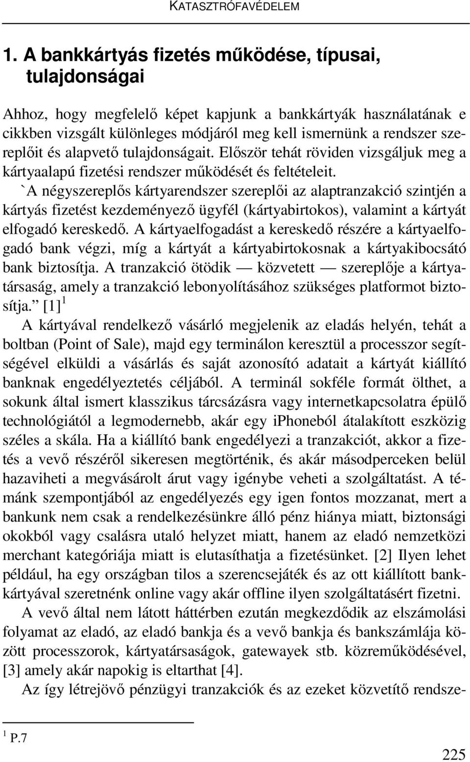 és alapvető tulajdonságait. Először tehát röviden vizsgáljuk meg a kártyaalapú fizetési rendszer működését és feltételeit.