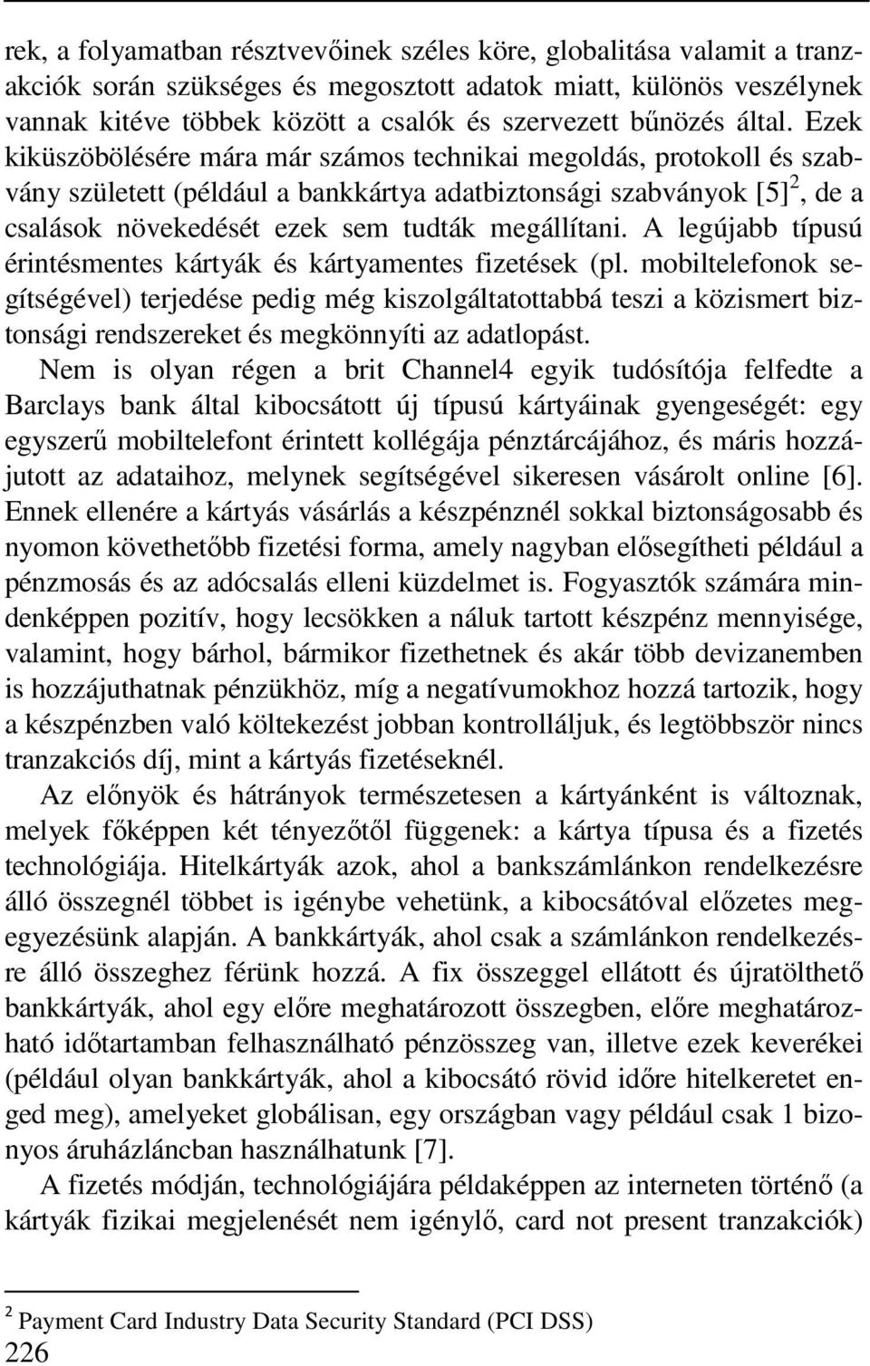 Ezek kiküszöbölésére mára már számos technikai megoldás, protokoll és szabvány született (például a bankkártya adatbiztonsági szabványok [5] 2, de a csalások növekedését ezek sem tudták megállítani.