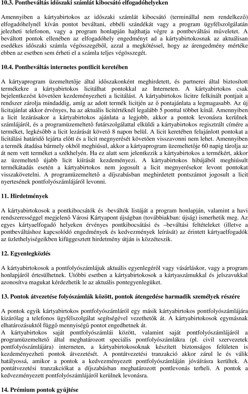 A beváltott pontok ellenében az elfogadóhely engedményt ad a kártyabirtokosnak az aktuálisan esedékes idıszaki számla végösszegébıl, azzal a megkötéssel, hogy az árengedmény mértéke ebben az esetben