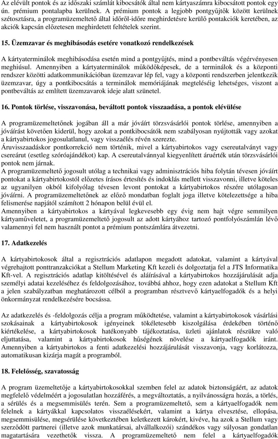 feltételek szerint. 15. Üzemzavar és meghibásodás esetére vonatkozó rendelkezések A kártyaterminálok meghibásodása esetén mind a pontgyőjtés, mind a pontbeváltás végérvényesen meghiúsul.