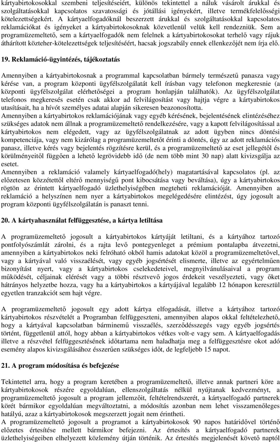 Sem a programüzemeltetı, sem a kártyaelfogadók nem felelnek a kártyabirtokosokat terhelı vagy rájuk áthárított közteher-kötelezettségek teljesítéséért, hacsak jogszabály ennek ellenkezıjét nem írja