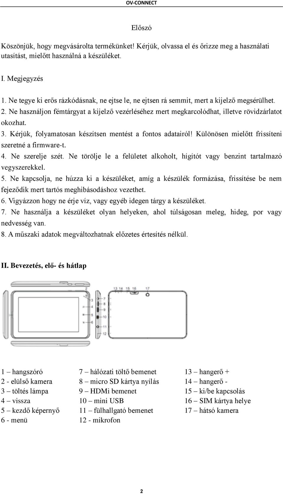 Kérjük, folyamatosan készítsen mentést a fontos adatairól! Különösen mielőtt frissíteni szeretné a firmware-t. 4. Ne szerelje szét.